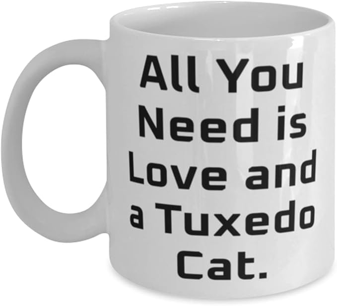 Tuxedo Cat Gifts For Cat Lovers, All You Need is Love and a Tuxedo Cat, Best Tuxedo Cat 11oz 15oz Mug, Cup From Friends, , Cat toys, Catnip, Scratching post, Litter box, Food bowl, Pet carrier