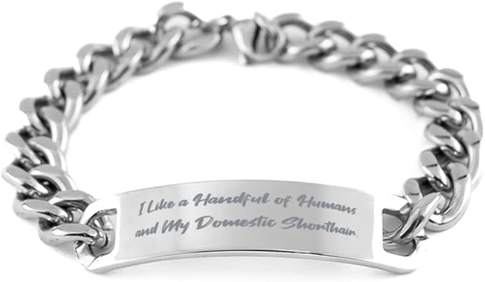 Funny Domestic Shorthair Cat Gifts, I Like a Handful of Humans, Motivational Holiday Cuban Chain Bracelet Gifts for Cat Lovers, Cat Toys, Catnip, Scratching Post, Litter Box, Food Bowl, Pet Carrier